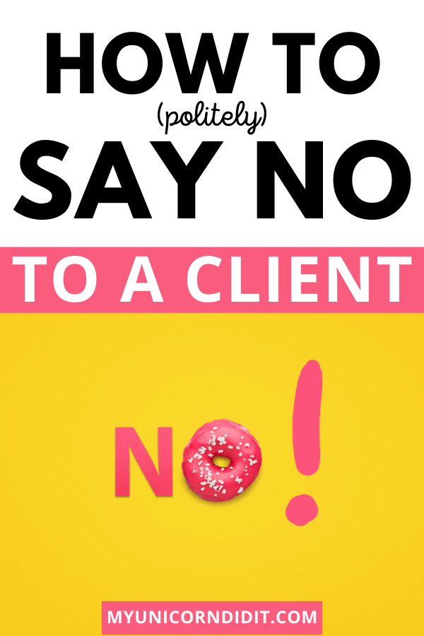 Learn ways to politely say no to a client, even if you really need the money! via My Unicorn Did It